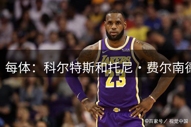 每体：科尔特斯和托尼·费尔南德斯转会将为巴萨带来800万欧收入